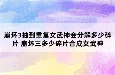 崩坏3抽到重复女武神会分解多少碎片 崩坏三多少碎片合成女武神